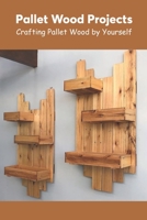 Pallet Wood Projects: Crafting Pallet Wood by Yourself B09TDSCCK6 Book Cover