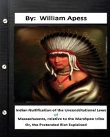 Indian Nullification of the Unconstitutional Laws of Massachusetts Relative to the Marshpee Tribe: Or, the Pretended Riot Explained 151750080X Book Cover