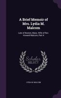 A Brief Memoir of Mrs. Lydia M. Malcom: Late of Boston, Mass. Wife of Rev. Howard Malcom, Part 4 - Primary Source Edition 1341342514 Book Cover