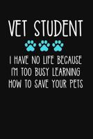 Vet Student I Have No Life Because I'm Too Busy Learning How to Save Your Pets: Lined Journal Notebook for Veterinary School Students, Future Vet, Graduation Gift 1791841996 Book Cover