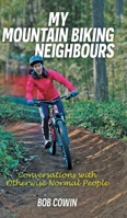 My Mountain Biking Neighbours: Conversations with Otherwise Normal People 1039154115 Book Cover