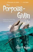 The Porpoise-Given Life: Inspiration from the Cetacean Nation 1577364139 Book Cover