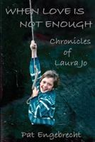 When Love is Not Enough: Chronicles of LauraJo 1461185785 Book Cover