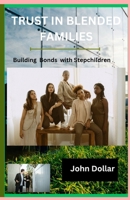 TRUST IN BLENDED FAMILIES: Building Trust With Stepchildren B0CR7XQ4Q8 Book Cover