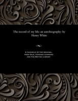 The Record of My Life: An Autobiography: By Henry White 1535814306 Book Cover