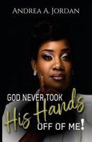 God Never Took His Hands Off Of Me: The Story Behind My Scars 1985163063 Book Cover