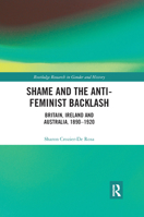 Shame and the Anti-Feminist Backlash: Britain, Ireland and Australia, 1890-1920 0367867397 Book Cover