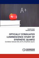 OPTICALLY STIMULATED LUMINESCENCE STUDY OF SYNTHETIC QUARTZ: Correlation between OSL and TL of Synthetic Quartz 3844393366 Book Cover