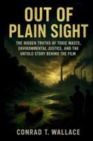 OUT OF PLAIN SIGHT: The Hidden Truths of Toxic Waste, Environmental Justice, and the Untold Story Behind the Film B0G3QDWD6X Book Cover