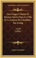 Des Usages Urbains Et Ruraux Suivis Dans La Ville Et Le Canton De Chatillon-Sur-Loing: Loiret (1886) 1167507800 Book Cover