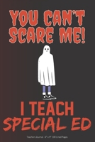 You Can't Scare Me! I Teach Special Ed: Teachers Journal - 6 x 9 100 Lined Pages 1692560255 Book Cover