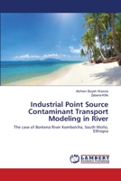 Industrial Point Source Contaminant Transport Modeling in River: The case of Borkena River Kombolcha, South Wollo, Ethiopia 365940635X Book Cover