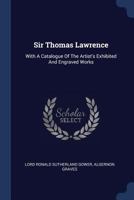 Sir Thomas Lawrence: With A Catalogue Of The Artist's Exhibited And Engraved Works 1021850527 Book Cover
