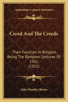 Creed and the Creeds: Their Function in Religion: Being the Bampton Lectures of 1911 1666733962 Book Cover