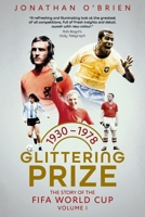 Glittering Prize : The Story of the FIFA World Cup Volume I, 19301978 1836801785 Book Cover
