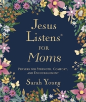 Jesus Listens for Moms, Padded Hardcover, with Full Scriptures: Prayers for Strength, Comfort, and Encouragement (A 50-Day Devotional) 1400255708 Book Cover