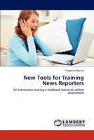 New Tools for Training News Reporters: An interactive scoring e-textbook based on online assessment 3845441704 Book Cover