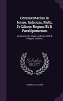 Commentarius in Iosue, Iudicum, Ruth, IV Libros Regum Et II Paralipomenon: Continens Lib. Josue, Judicum, Ruth & I. Regum, Volume 1 1246043653 Book Cover