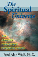 The Spiritual Universe: One Physicists Vision of Spirit, Soul, Matter, and Self 0966132718 Book Cover