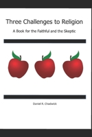 Three Challenges to Religion: A Book for the Faithful and the Skeptic 1710613823 Book Cover