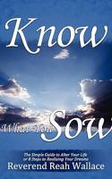Know What You Sow: The Simple Guide to Alter Your Life or 8 Steps to Realizing Your Dreams 1438941358 Book Cover