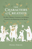 The Characters of Creation: The Men, Women, Creatures, and Serpent Present at the Beginning of the World 0802425011 Book Cover