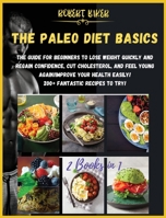 The Paleo Diet Basics: 2 Books in 1: The Guide for Beginners to Lose Weight Quickly and Regain Confidence, Cut Cholesterol, and Feel Young Again! ... Health Easily! 200+ FANTASTIC RECIPES TO TRY! 1802855998 Book Cover