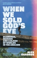 When We Sold God's Eye: Diamonds, Murder and a Clash of Worlds in the Amazon 1399628895 Book Cover