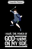 Composition Notebook: I Have The Power Of God And Anime On My Side 2017 Meme Journal/Notebook Blank Lined Ruled 6x9 100 Pages 1709844167 Book Cover