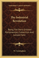The Industrial Revolution, Being the Parts Entitled Parliamentary Colbertism and Laissez Faire 1018309640 Book Cover