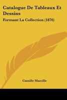Catalogue De Tableaux Et Dessins: Formant La Collection (1876) 1160823421 Book Cover