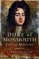 The Duke of Monmouth: Life and Rebellion 1473894344 Book Cover