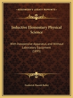 Inductive Elementary Physical Science with Inexpensive Apparatus, and Without Laboratory Equipment 1164832018 Book Cover