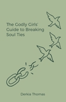 The Godly Girls' Guide to Breaking Soul Ties B0GY14494N Book Cover