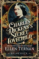 Charles Dickens' Secret Lovechild : An Untarnished Portrait of Ellen Ternan 1036129322 Book Cover
