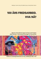 100 Aars Fredsarbeid. Hva Naa?: Womens International League for Peace and Freedom - Norway / Internasjonal kvinneliga for fred og frihet. Skrifter fra 3732358844 Book Cover