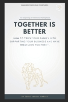 Together is Better: How To Trick Your Family Into Supporting Your Business And Have Them Love You For It. 1719230226 Book Cover