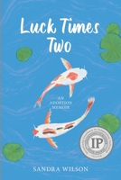 Luck Times Two : An Adoption Memoir 173506310X Book Cover