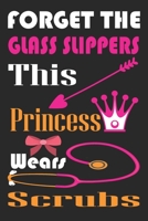 Forget the Glass Slippers, This Princess Wears Scrubs: Motivational Cover for Doctors and Medical Students, Nurse Journal, Stethoscope with Heart Notebook 1692556436 Book Cover