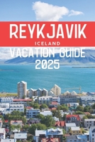 Reykjavik Vacation Guide 2025: Iceland’s Capital, Exploring Its Culture, Nature, and Unforgettable Experiences (Iceland Travels Guide) B0DRSLJGFK Book Cover