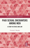 Paid Sexual Encounters among Men: A Study in Ethics and Law (Routledge Research in Applied Ethics) 1032946407 Book Cover