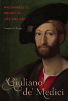 Giuliano de' Medici: Machiavelli's Prince in Life and Art 0773553207 Book Cover