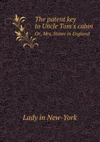 The Patent Key to Uncle Tom's Cabin; Or, Mrs. Stowe in England 1022584677 Book Cover