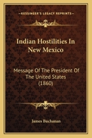 Indian Hostilities in New Mexico: Message of the President of the United States 1176723820 Book Cover