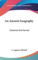 An ancient geography, classical and sacred. By S. Augustus Mitchell. 116324192X Book Cover