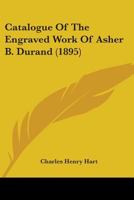 Catalogue Of The Engraved Work Of Asher B. Durand 1164598368 Book Cover