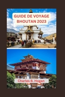 GUIDE DE VOYAGE BHOUTAN 2023: Guide essentiel pour les débutants au Bhoutan : exploration de l'architecture unique, des joyaux cachés, des délices culinaires et des festivals (French Edition) B0CP4HH211 Book Cover
