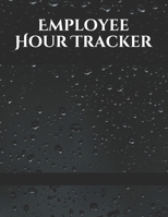 Employee Hour Tracker: Daily Timesheet Keeper - Work Hours Organizer - Employee Hour Tracker Notebook - Time Sheet Notebook - Employee Time Tracker Log Book - Time Record Keeper - Employee Time Tracki 1650364598 Book Cover