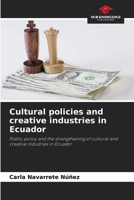 Cultural policies and creative industries in Ecuador: Public policy and the strengthening of cultural and creative industries in Ecuador 6205910853 Book Cover