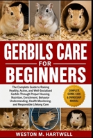 GERBILS CARE FOR BEGINNERS: The Complete Guide to Raising Healthy, Active, and Well-Socialized Gerbils Through Proper Housing, Nutrition, Enrichment, ... Monitoring, and Responsible Lifelong Care B0H6TD2264 Book Cover